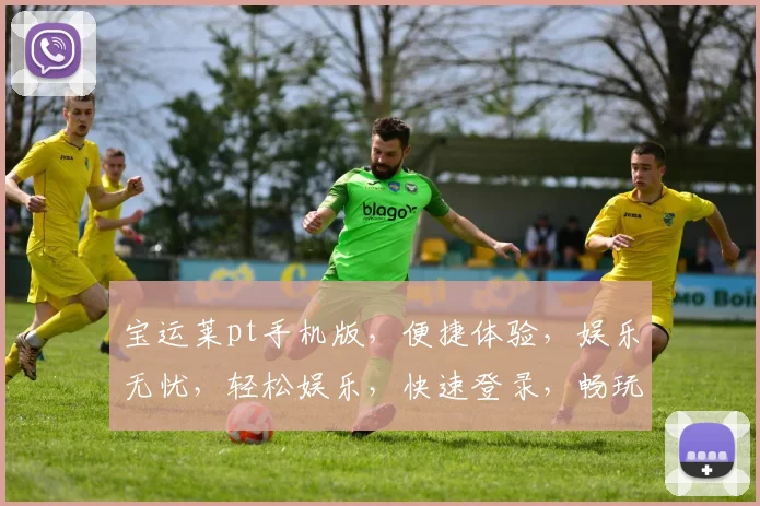 宝运莱pt手机版，便捷体验，娱乐无忧，轻松娱乐，快速登录，畅玩不停