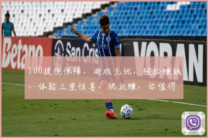 100提现保障，游戏无忧，轻松赚钱，体验三重惊喜，玩就赚，你值得拥有
